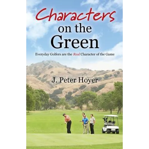 Characters on the Green: Everyday Golfers are the Real Character of the Game - Paperback