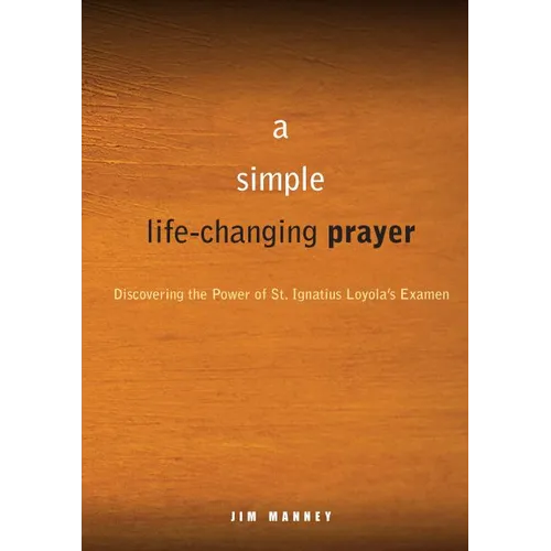 A Simple, Life-Changing Prayer: Discovering the Power of St. Ignatius Loyola's Examen - Paperback