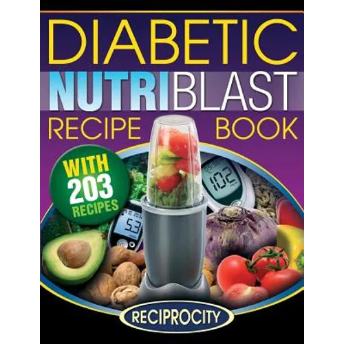 The Diabetic NutriBlast Recipe Book: 203 NutriBlast Diabetes Busting Ultra Low Carb Delicious and Optimally Nutritious Blast and Smoothie Recipe - Paperback