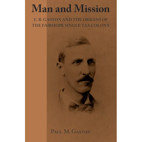 Man and Mission: E.B. Gaston and the Origins of the Fairhope Single Tax Colony - Paperback