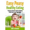 Easy Peasy Healthy Eating: The Busy Parents' Guide to Helping Picky Eaters Love Vegetables - Paperback