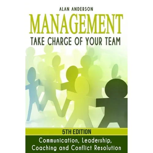 Management: Take Charge of Your Team: Communication, Leadership, Coaching and Conflict Resolution - Paperback