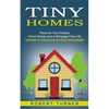 Tiny Homes: Plans for Your Perfect Home Design and a Mortgage Free Life (Inspiration for Constructing Tiny Homes Using Salvaged) - Paperback