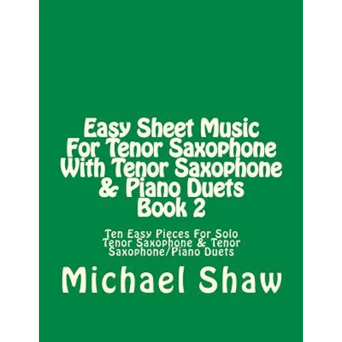 Easy Sheet Music For Tenor Saxophone With Tenor Saxophone & Piano Duets Book 2: Ten Easy Pieces For Solo Tenor Saxophone & Tenor Saxophone/Piano Duets - Paperback