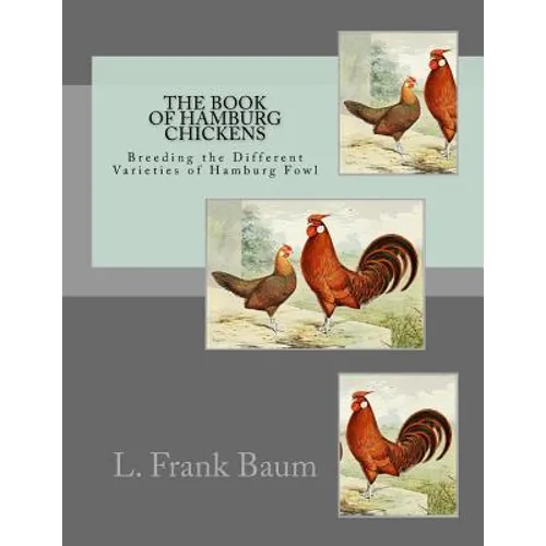 The Book of Hamburg Chickens: Breeding the Different Varieties of Hamburg Fowl - Paperback