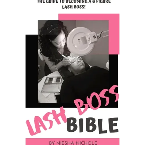 The Lash Boss Bible: How To Become A 6 Figure Lash Artist - Paperback