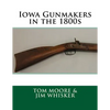 Iowa Gunmakers in the 1800's - Paperback