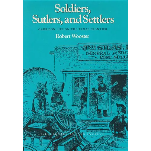 Soldiers, Sutlers, and Settlers: Garrison Life on the Texas Frontier - Paperback