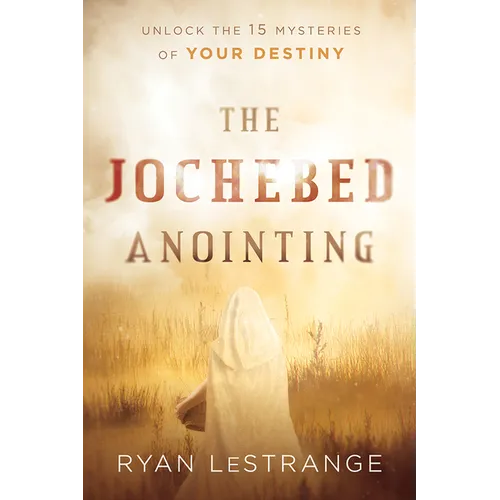 The Jochebed Anointing: Unlock the 15 Mysteries of Your Destiny - Paperback