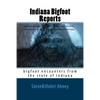 Indiana Bigfoot Reports: bigfoot encounters from the state of Indiana - Paperback