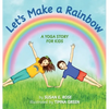 Let's Make a Rainbow: A Yoga Story for Kids - Hardcover