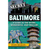 Secret Baltimore: A Guide to the Weird, Wonderful, and Obscure - Paperback