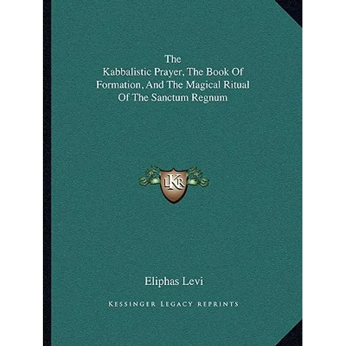 The Kabbalistic Prayer, The Book Of Formation, And The Magical Ritual Of The Sanctum Regnum - Paperback
