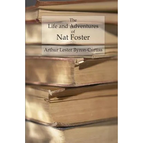 The Life and Adventures of Nat Foster: Trapper and Hunter of the Adirondacks - Paperback
