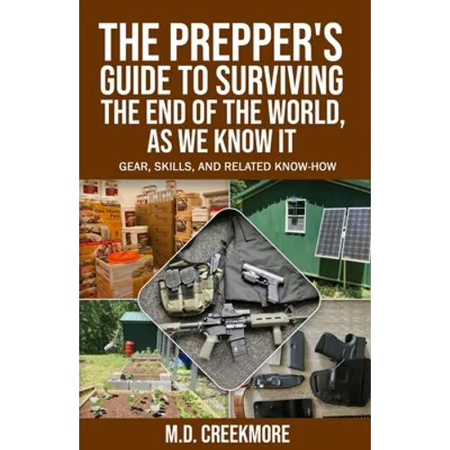 The Prepper's Guide to Surviving the End of the World, as We Know It: Gear, Skills, and Related Know-How - Paperback