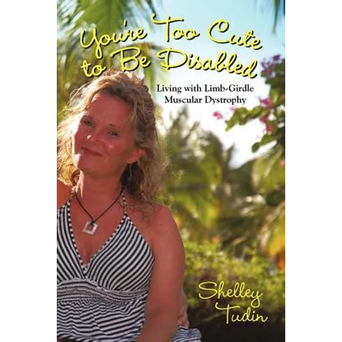 You're Too Cute to Be Disabled: Living with Limb-Girdle Muscular Dystrophy - Paperback