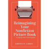 Reimagining Your Nonfiction Picture Book: A step by step revision guide - Paperback