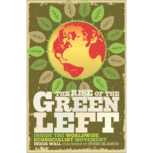 The Rise of the Green Left: Inside the Worldwide Ecosocialist Movement: Inside the Worldwide Ecosocialist Movement - Paperback