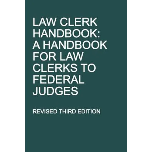 Law Clerk Handbook: A Handbook for Law Clerks to Federal Judges, Revised Third Edition - Paperback
