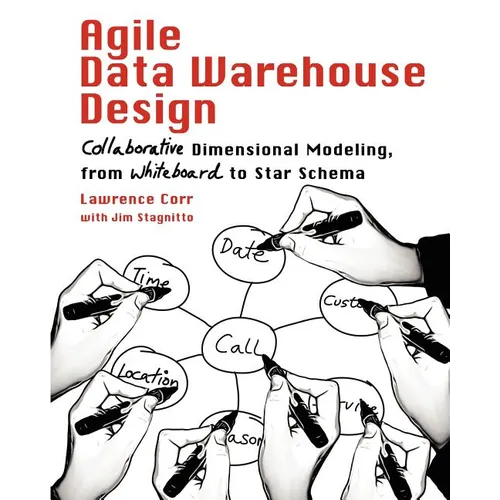 Agile Data Warehouse Design: Collaborative Dimensional Modeling, from Whiteboard to Star Schema - Paperback