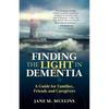 Finding the Light in Dementia: A Guide for Families, Friends and Caregivers - Paperback