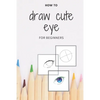 how to draw cute eye for beginners: digital art with example - manga & anime eye -color & incolor - Paperback