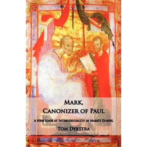 Mark Canonizer of Paul: A New Look at Intertextuality in Mark's Gospel - Paperback