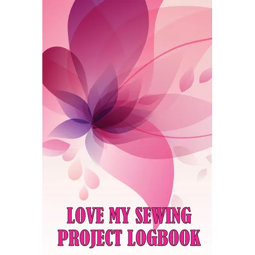 Love My Sewing Project Logbook: Keep Track of Your Service Dressmaking Tracker To Keep Record of Sewing Projects - Paperback