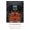 The Impossible Art: Adventures in Opera - Paperback