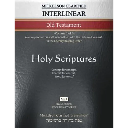 Mickelson Clarified Interlinear Old Testament, MCT: -Volume 1 of 3- A more precise translation interlined with the Hebrew and Aramaic in the Literary - Paperback