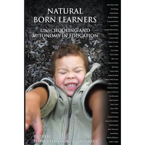 Natural Born Learners: Unschooling And Autonomy In Education - Paperback