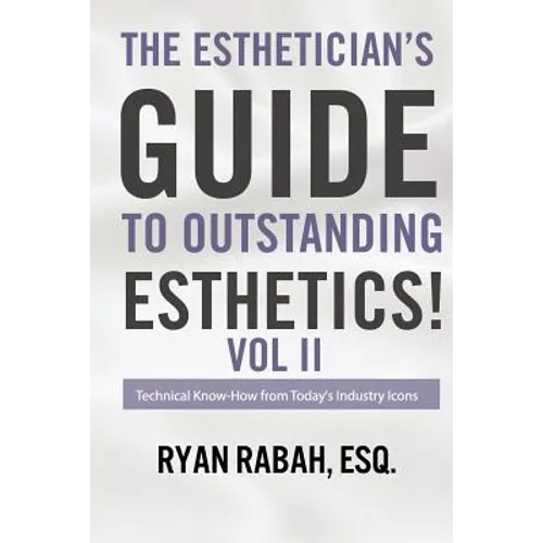 The Esthetician's Guide to Outstanding Esthetics!: Technical Know-How from Today's Industry Icons Volume II - Paperback