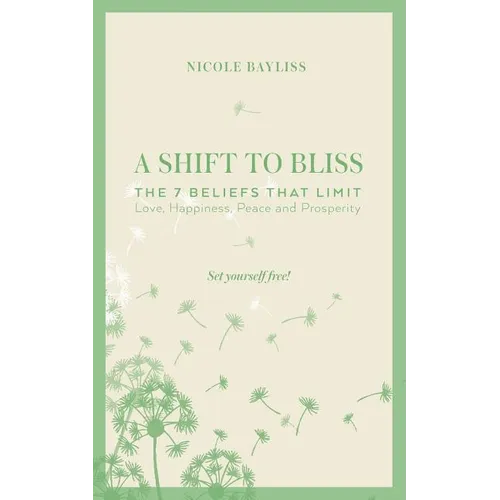 A Shift to Bliss: The Seven Beliefs That Limit Love, Happiness, Peace and Prosperity - Paperback