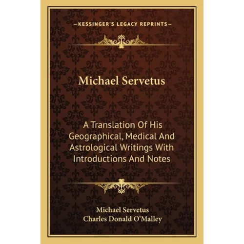 Michael Servetus: A Translation Of His Geographical, Medical And Astrological Writings With Introductions And Notes - Paperback