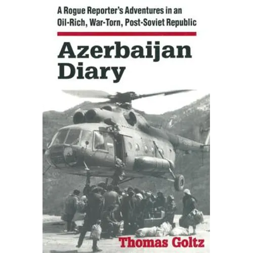 Azerbaijan Diary: A Rogue Reporter's Adventures in an Oil-rich, War-torn, Post-Soviet Republic - Paperback