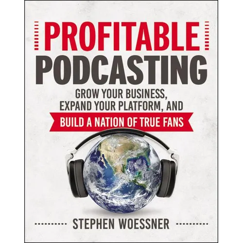 Profitable Podcasting: Grow Your Business, Expand Your Platform, and Build a Nation of True Fans - Paperback