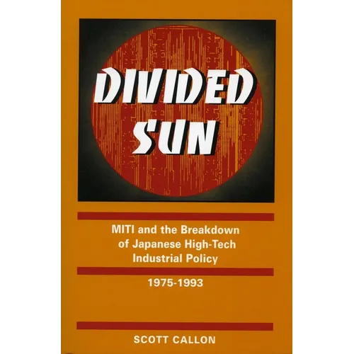 Divided Sun: Miti and the Breakdown of Japanese High-Tech Industrial Policy, 1975-1993 - Paperback