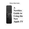 A Newbies Guide to Using the New Apple TV (Fourth Generation): The Beginners Guide to Using Guide to Using Siri, the Touch Surface Remote, and More - Paperback