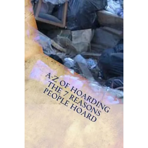 A-Z of Hoarding: the 7 Reasons People Hoard - Paperback