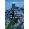 The Intended Christian Life: Living a Life of Purpose, Power, Authority, and Righteousness - Paperback