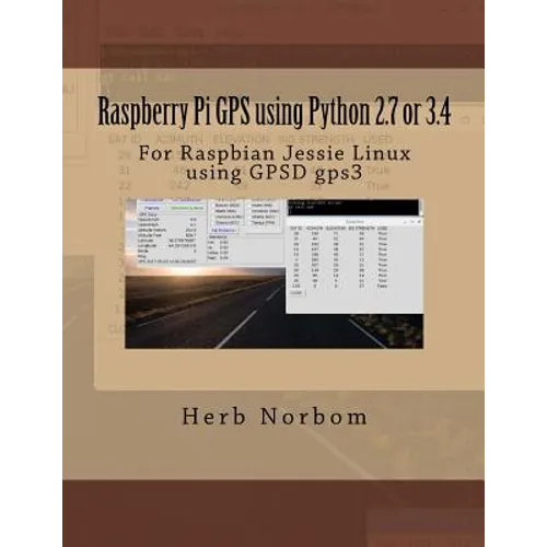 Raspberry Pi GPS using Python 2.7 or 3.4: For Raspbian Jessie Linux using GPSD gps3 - Paperback
