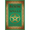 Wicca Book of Spells: A Spellbook for Beginners to Advanced Wiccans, Witches and other Practitioners of Magic - Paperback
