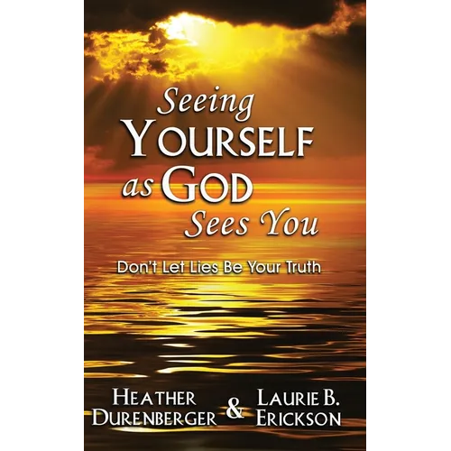 Seeing Yourself as God Sees You: Don't Let Lies Be Your Truth - Paperback