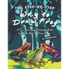 The Step-by-Step Way to Draw Frog: A Fun and Easy Drawing Book to Learn How to Draw Frogs - Paperback