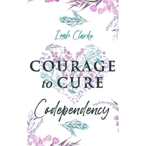 Courage to Cure Codependency: Healthy Detachment Strategies to Overcome Jealousy in Relationships, Stop Controlling Others, Boost Your Self Esteem, - Paperback
