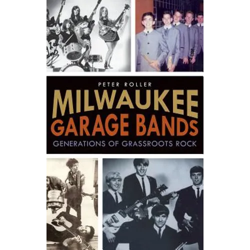 Milwaukee Garage Bands: Generations of Grassroots Rock - Hardcover