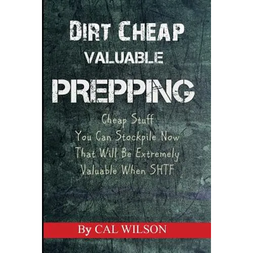 Dirt Cheap Valuable Prepping: Cheap Stuff You Can Stockpile NowThat Will Be Extremely Valuable When SHTF - Paperback