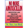 No More Amoxicillin: Preventing and Treating Ear and Respiratory Infections Without Antibiotics - Paperback