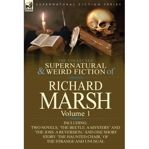 The Collected Supernatural and Weird Fiction of Richard Marsh: Volume 1-Including Two Novels, 'The Beetle: A Mystery' and 'The Joss: A Reversion, ' an - Hardcover