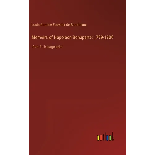 Memoirs of Napoleon Bonaparte; 1799-1800: Part 4 - in large print - Hardcover